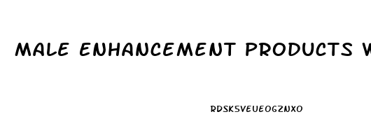 Male Enhancement Products Work