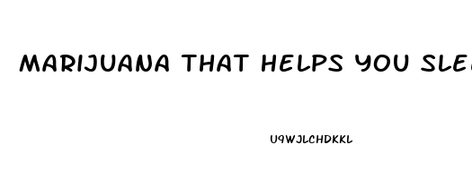 Marijuana That Helps You Sleep