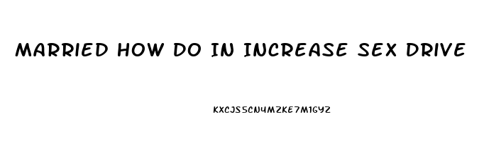 Married How Do In Increase Sex Drive