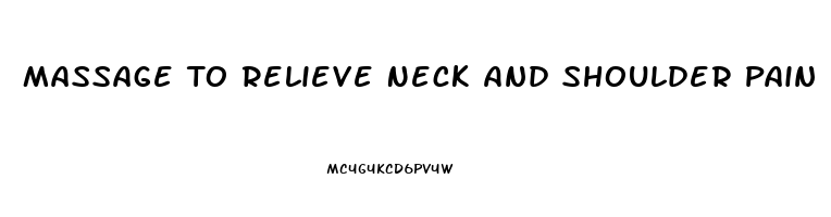 Massage To Relieve Neck And Shoulder Pain