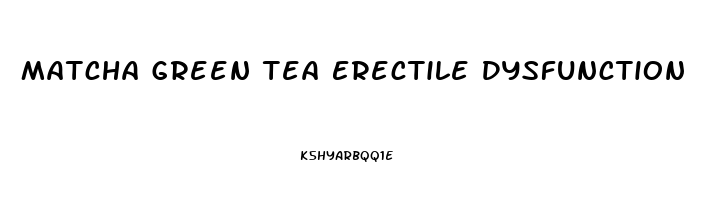 Matcha Green Tea Erectile Dysfunction