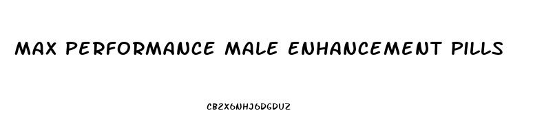 Max Performance Male Enhancement Pills