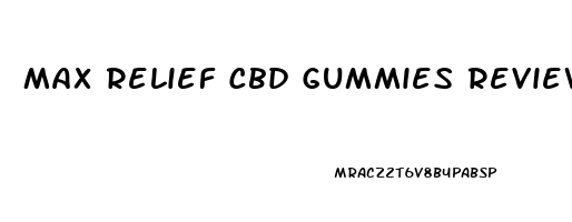 Max Relief Cbd Gummies Reviews