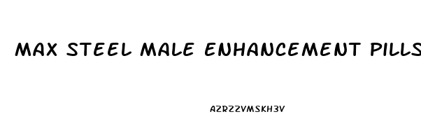 Max Steel Male Enhancement Pills