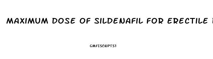 Maximum Dose Of Sildenafil For Erectile Dysfunction