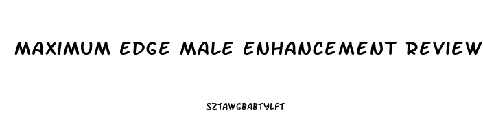 Maximum Edge Male Enhancement Reviews