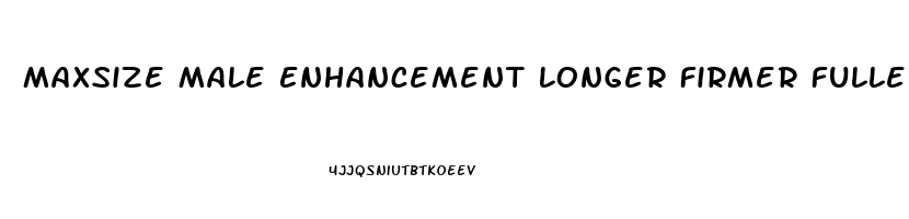 Maxsize Male Enhancement Longer Firmer Fuller