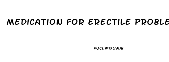 Medication For Erectile Problems