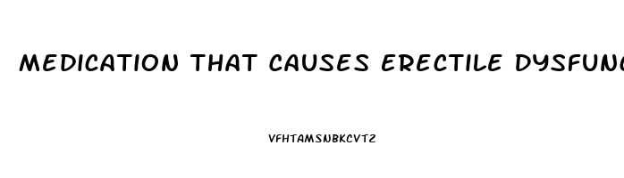 Medication That Causes Erectile Dysfunction