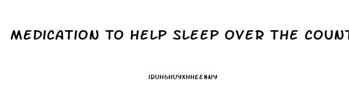 Medication To Help Sleep Over The Counter