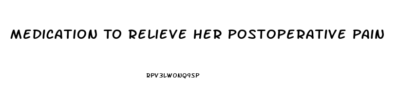 Medication To Relieve Her Postoperative Pain