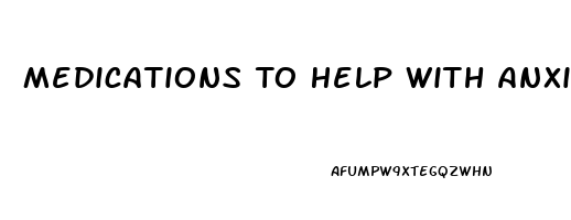 Medications To Help With Anxiety And Sleep