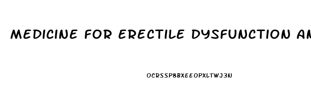 Medicine For Erectile Dysfunction And Premature Ejaculation