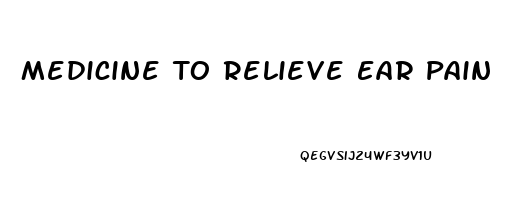 Medicine To Relieve Ear Pain