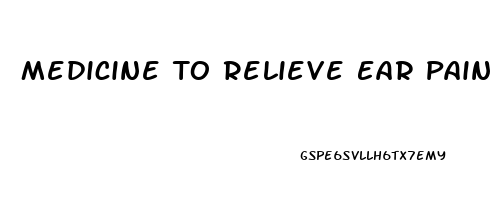 Medicine To Relieve Ear Pain