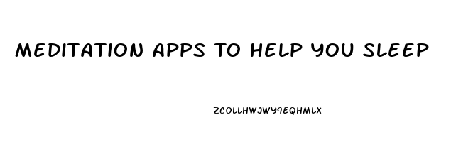 Meditation Apps To Help You Sleep