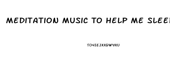 Meditation Music To Help Me Sleep