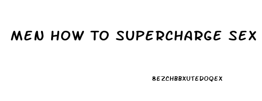 Men How To Supercharge Sex Drive