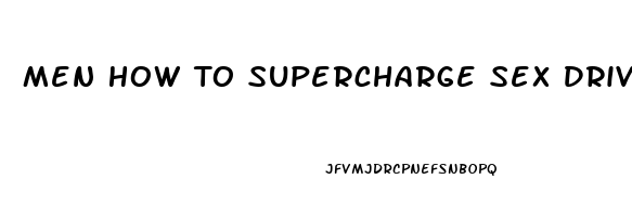 Men How To Supercharge Sex Drive