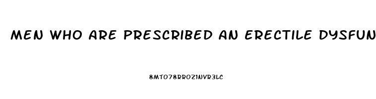 Men Who Are Prescribed An Erectile Dysfunction Drug Such As Sildenafil