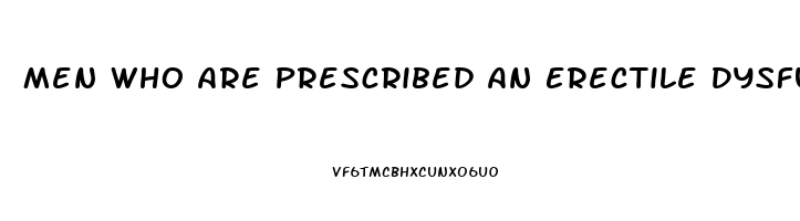 Men Who Are Prescribed An Erectile Dysfunction Drug Such As Sildenafil