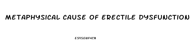 Metaphysical Cause Of Erectile Dysfunction