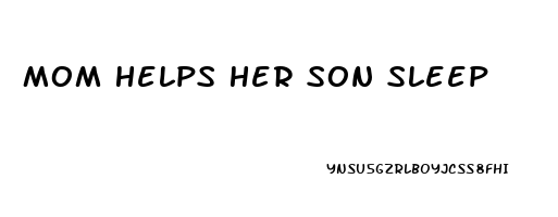 Mom Helps Her Son Sleep