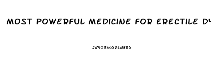 Most Powerful Medicine For Erectile Dysfunction