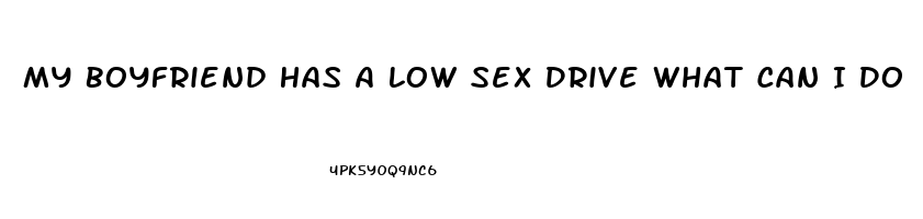 My Boyfriend Has A Low Sex Drive What Can I Do