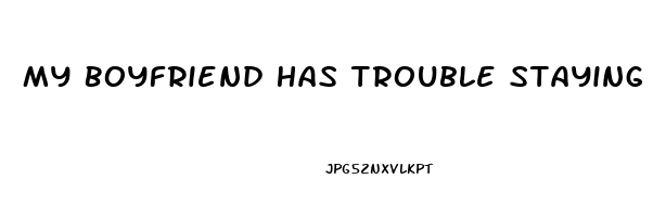 My Boyfriend Has Trouble Staying Hard