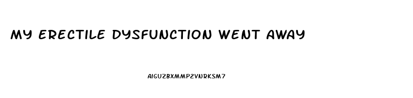 My Erectile Dysfunction Went Away