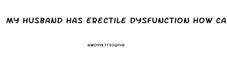 My Husband Has Erectile Dysfunction How Can I Help