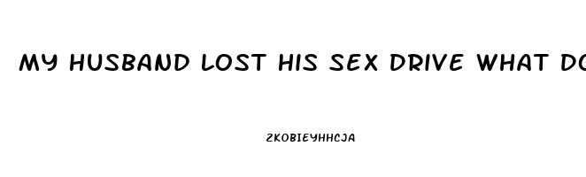 My Husband Lost His Sex Drive What Do I Do