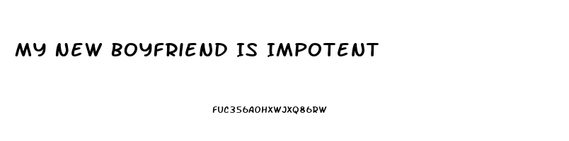 My New Boyfriend Is Impotent