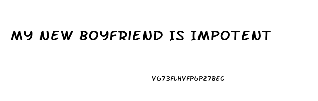 My New Boyfriend Is Impotent