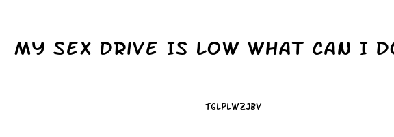 My Sex Drive Is Low What Can I Do