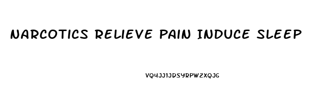 Narcotics Relieve Pain Induce Sleep