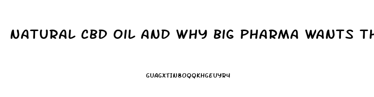 Natural Cbd Oil And Why Big Pharma Wants Their Hands On It