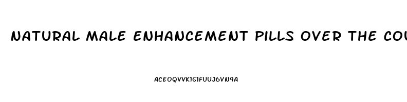 Natural Male Enhancement Pills Over The Counter