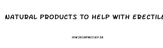 Natural Products To Help With Erectile Dysfunction