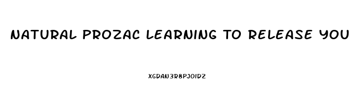 Natural Prozac Learning To Release Your Body S Own Anti Depressants