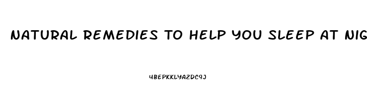 Natural Remedies To Help You Sleep At Night