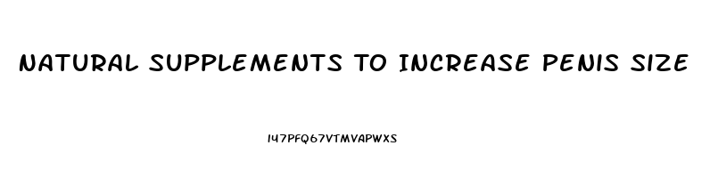 Natural Supplements To Increase Penis Size