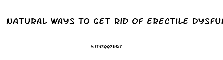 Natural Ways To Get Rid Of Erectile Dysfunction