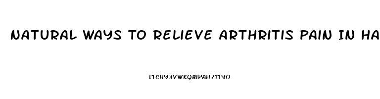 Natural Ways To Relieve Arthritis Pain In Hands