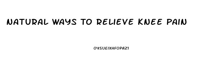 Natural Ways To Relieve Knee Pain