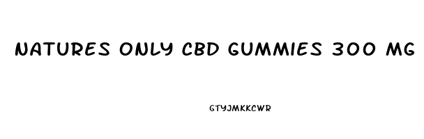 Natures Only Cbd Gummies 300 Mg