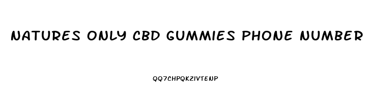 Natures Only Cbd Gummies Phone Number