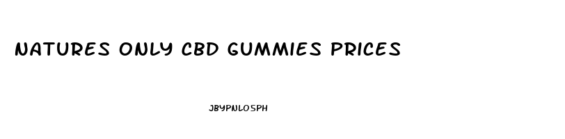Natures Only Cbd Gummies Prices