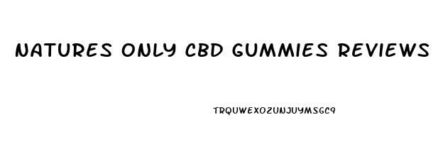 Natures Only Cbd Gummies Reviews
